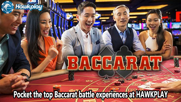 Pocket the top Baccarat battle experiences at HAWKPLAY