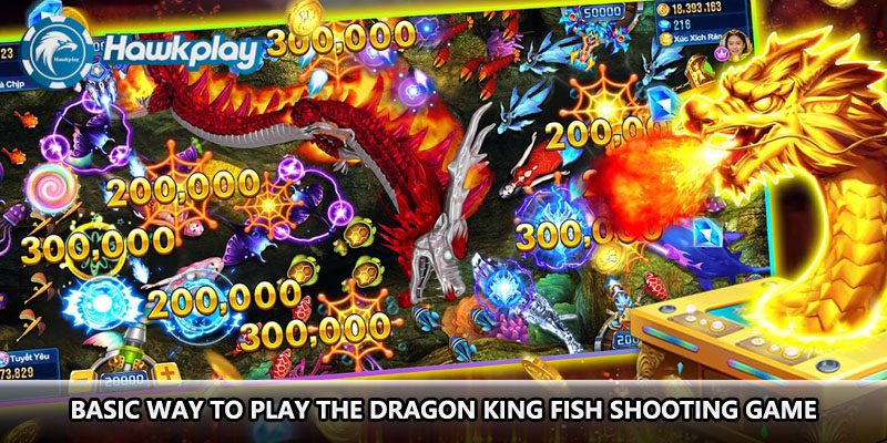 Basic way to play the dragon king fish shooting game