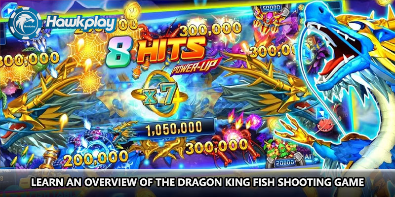 Learn an overview of the dragon king fish shooting game